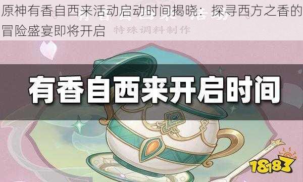原神有香自西来活动启动时间揭晓:探寻西方之香的冒险盛宴即将开启