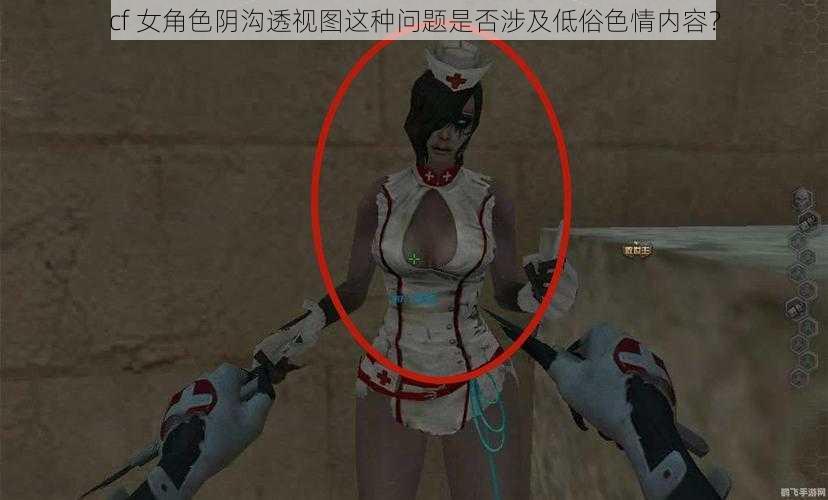 cf 女角色阴沟透视图这种问题是否涉及低俗色情内容?