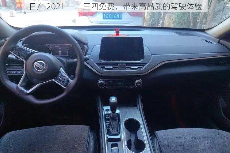 日产 2021 一二三四免费,带来高品质的驾驶体验