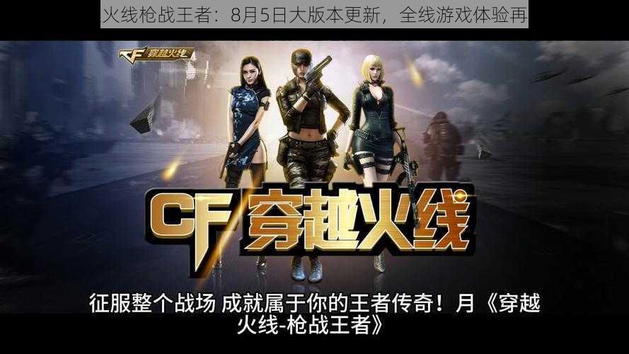 穿越火线枪战王者:8月5日大版本更新,全线游戏体验再升级