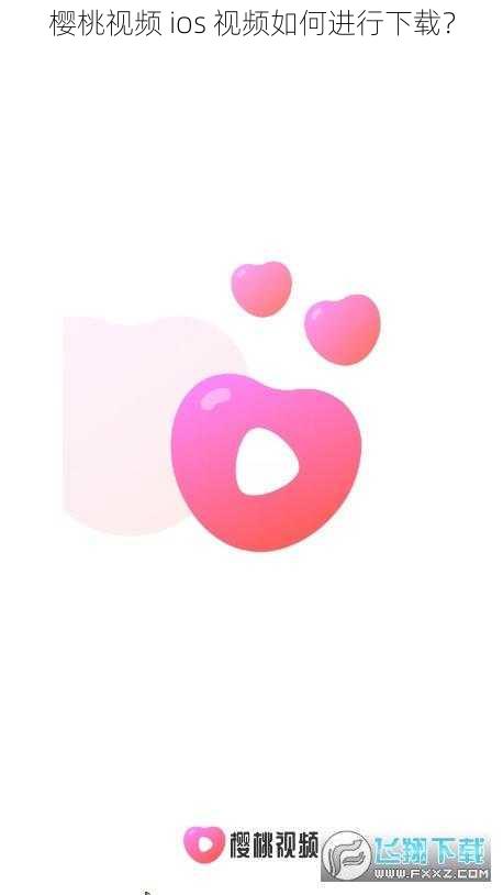 樱桃视频 ios 视频如何进行下载?
