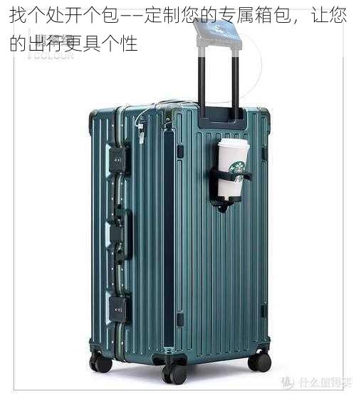 找个处开个包——定制您的专属箱包,让您的出行更具个性