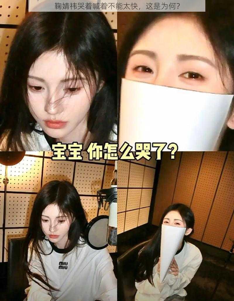 鞠婧祎哭着喊着不能太快,这是为何?