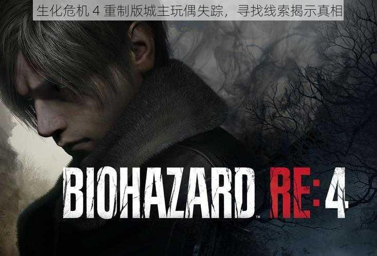 生化危机 4 重制版城主玩偶失踪,寻找线索揭示真相