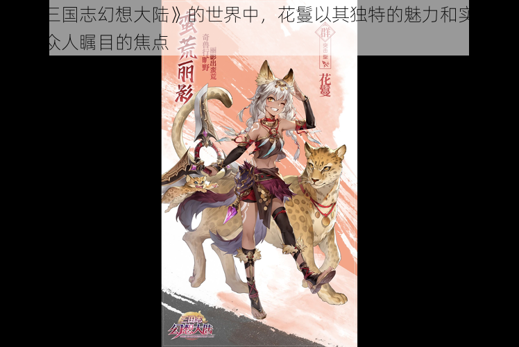 在《三国志幻想大陆》的世界中,花鬘以其独特的魅力和实力成为了众人瞩目的焦点